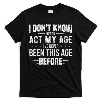 Funny Act My Age Quote I Dont Know How To Act My Age T-Shirt