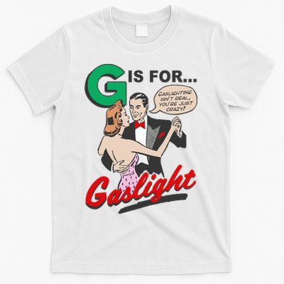 G For Gaslight, Gaslighting Isn’t Real, You’re Just Crazy Funny Quote T-Shirt