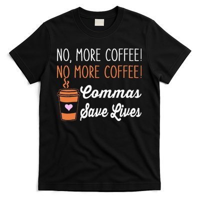 FUNNY NO MORE COFFEE COMMAS SAVE LIVES TEACHER FUNNY SAYING T-Shirt