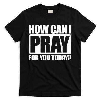 How Can I Pray For You Christian Faith Jesus I Pray For You T-Shirt