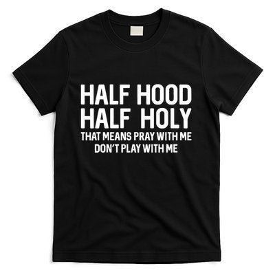 Half Hood Half Holy That Means Pray With Me Funny Christian T-Shirt
