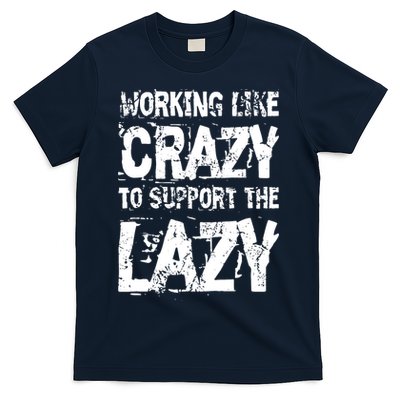 Hard Worker Working Like Crazy To Support The Lazy T-Shirt