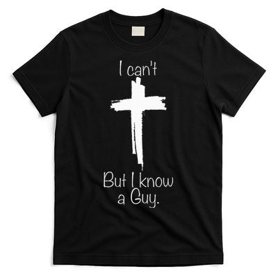 I Can't But I Know A Guy Jesus Cross Funny Christian T-Shirt