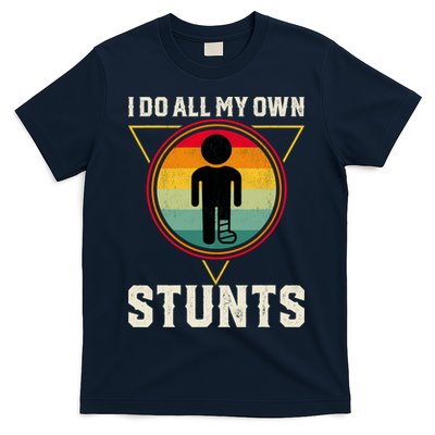 I Do My Own Stunts Get Well Funny Injury Leg Ankle Knee Foot T-Shirt