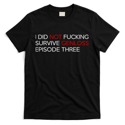 I Did Not Fucking Survive Genloss Episode Three T-Shirt