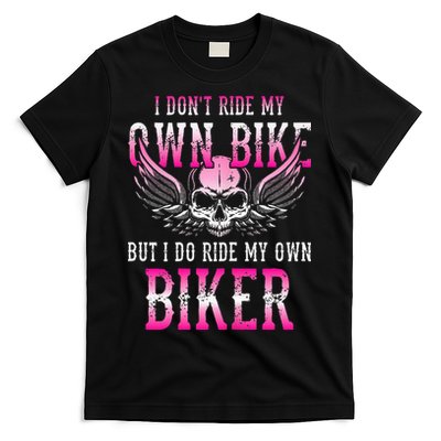 I Dont Ride My Own Bike But I Ride My Own Biker Motorcycle T-Shirt