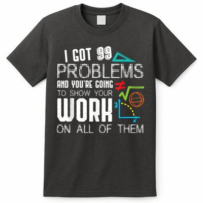 I Got 99 Problems Show Your Work Funny Tutor Math Teacher T-Shirt