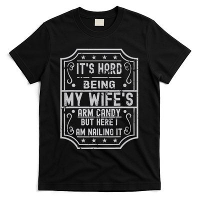 Its Hard Being My Wifes Arm Candy Here I Am Nailing It T-Shirt