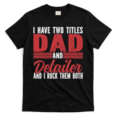 I have two Titles Dad and Detailer Car Detailing T-Shirt
