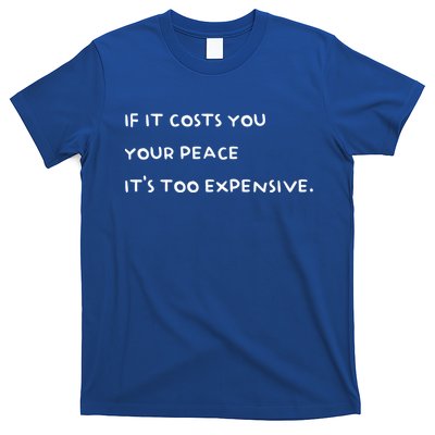 If It Costs You Your Peace Its Too Expensive Gift T-Shirt