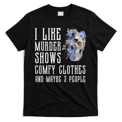 I Like Murder Shows Comfy Clothes And Maybe 3 People T-Shirt