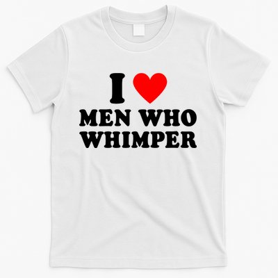 I Love Men Who Whimper Funny Whimper Quotes T-Shirt
