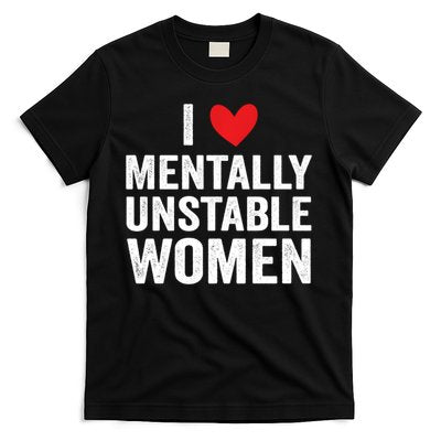 I Love Mentally Unstable Women Funny Ironic Meme T-Shirt