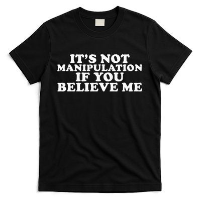 Its Not Manipulation If You Believe Me T-Shirt
