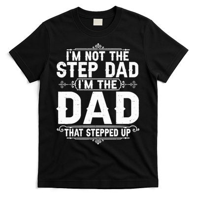 Im Not The Step Dad Im The Dad That Stepped Up Fathers Day T-Shirt