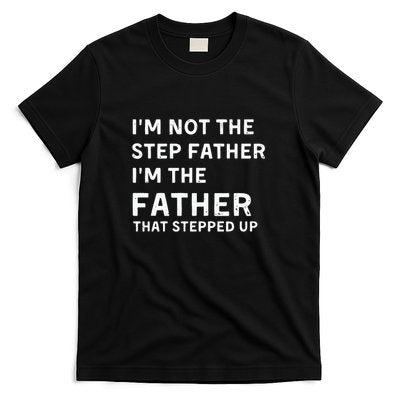 I’m Not The Step Father I’m The Fatherthat Stepped Up T-Shirt