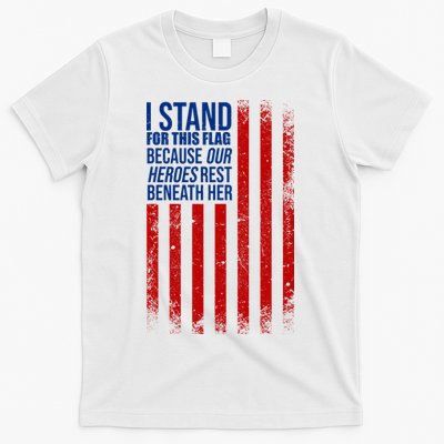 I Stand For This Flag Because Our Heroes Rest Beneath Her USA T-Shirt