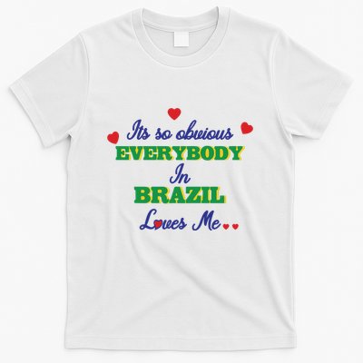 Its So Obvious Everybody In Brazil Loves Me New T-Shirt