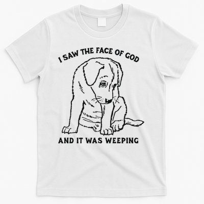 I Saw The Face Of God And It Was Weeping T-Shirt