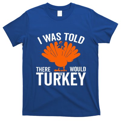I Was Told There Would Be Turkey Family Thanksgiving Cool Gift T-Shirt