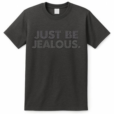 Just Be Jealous T-Shirt