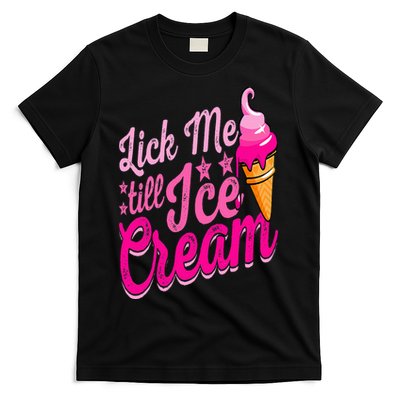 Lick Me Till Ice Cream Funny Ice Cream Lover Adult Humor T-Shirt