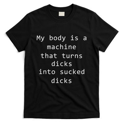 My Body Is A Machine That Turns Dicks Into Sucked Dicks Funny Meme T-Shirt