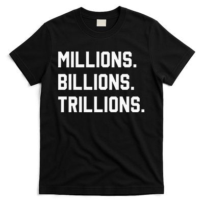 Millions Billions Trillions T-Shirt