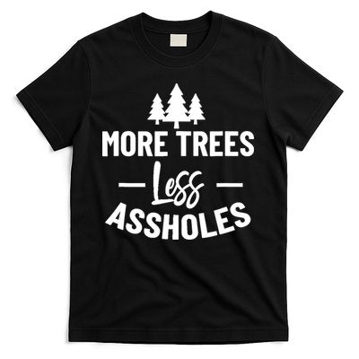 More Trees Less Assholes Design Funny Gift For Nature Lover T-Shirt