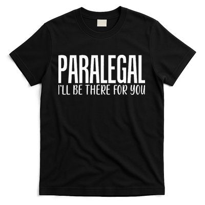Paralegal I'll Be There For You Humor Joke Tee for Lawyers T-Shirt