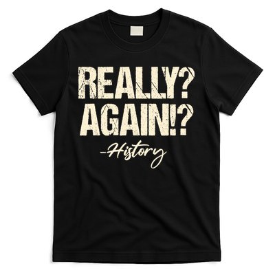 Really? Again!? History Teacher Historical Book Student T-Shirt