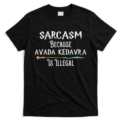Sarcasm Because Avada Kedavra Is Illegal Witch T-Shirt