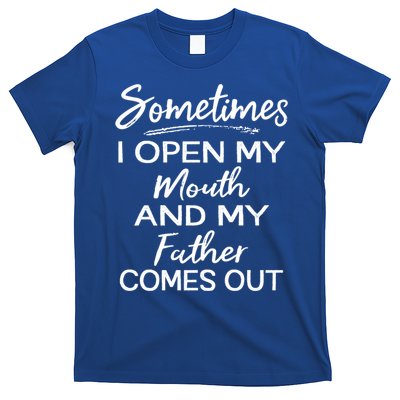 Sometimes I Open My Mouth And My Father Comes Out Gift T-Shirt