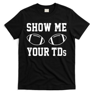Show Me Your Tds Fantasy Football American Football T-Shirt