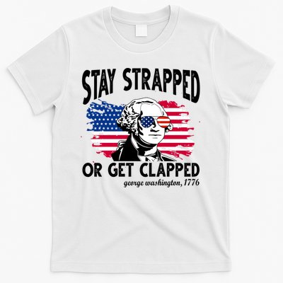 Stay Strapped Or Get Clapped George Washington 1776 T-Shirt