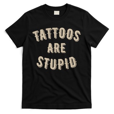 Tattoos Are Stupid Sarcastic Tattooed T-Shirt