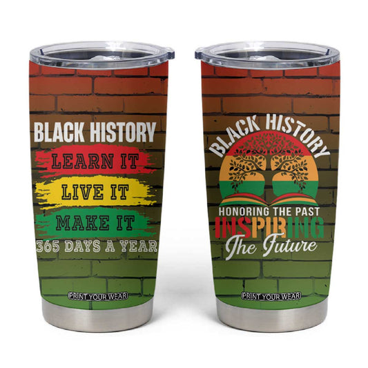Black History Tumbler Cup Learn It Live It Make It 365 Days A Year TB09