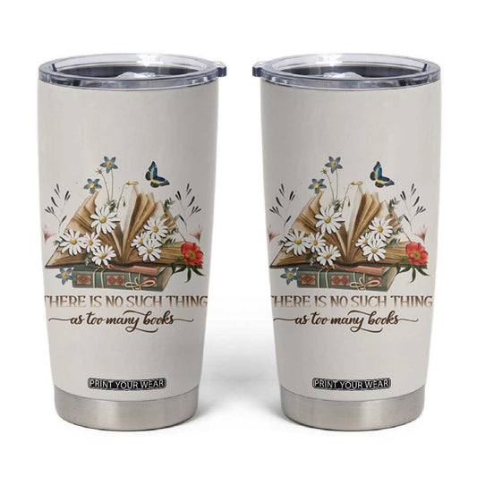 Book Lover Tumbler Cup There Is No Such Thing As Too Many Books TB09
