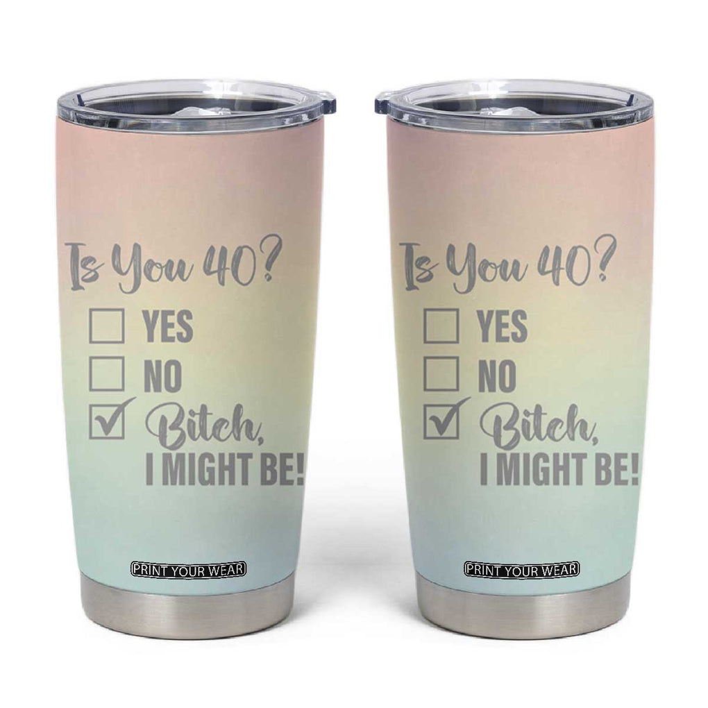 40th Birthday Gifts for Women Tumbler Cup Is You 40? Bitch I Might Be TB09