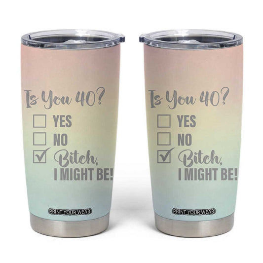 40th Birthday Gifts for Women Tumbler Cup Is You 40? Bitch I Might Be TB09