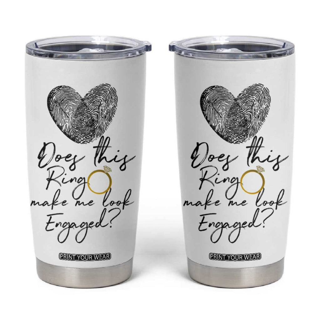 Bridal Shower Tumbler Cup Does This Ring Make Me Look Engaged - Wedding Gifts TB10