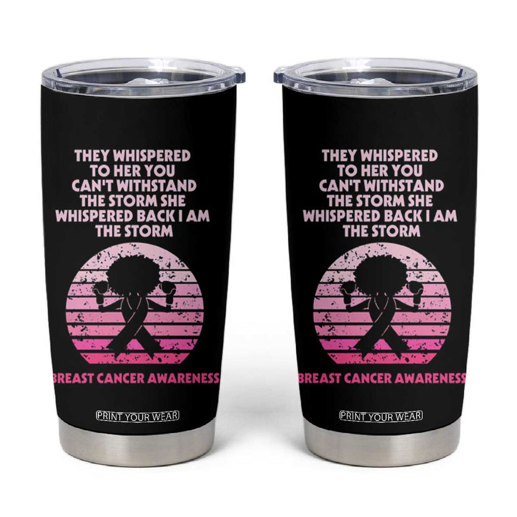 Breast Cancer Awareness Tumbler Cup I'm The Storm Black Women Breast Cancer Survivor Pink Ribbon TB10