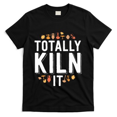 Totally Kiln It Funny Pottery Gift Ceramics Artist T-Shirt