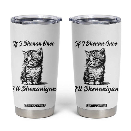 Cute Cat St Patricks Day Tumbler Cup If I Shenan Once I'll Shenanigan TS02