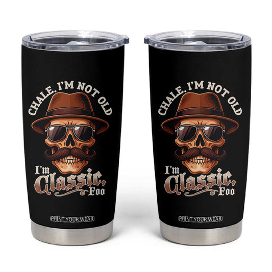 Chale Im Not Old Im Classic Foo Tumbler Cup Funny Chicano Skull OG Cholo TS02