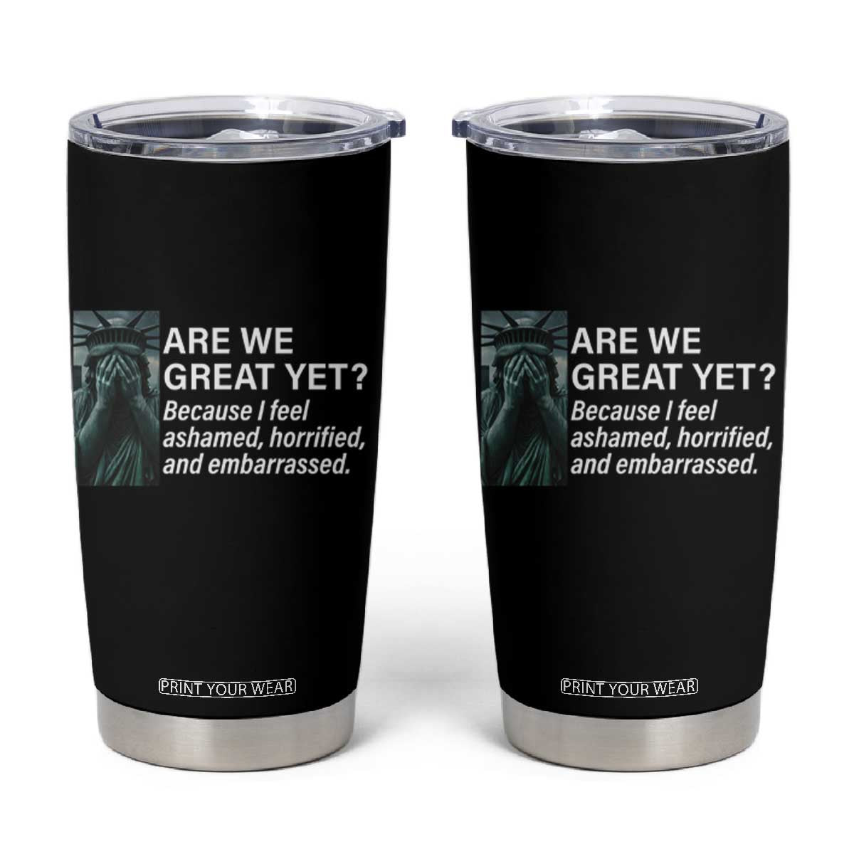 Are We Great Yet Because I Feel Ashamed Tumbler Cup Horrified Embarrassed Crying Statue of Liberty TS02