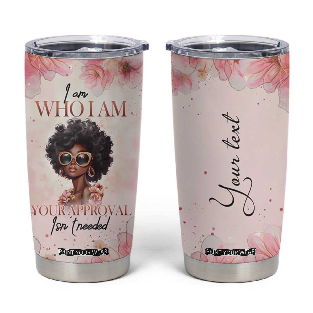 Black Woman I Am Who I Am Your Approval Isn't Needed Tumbler Cup Personalized TS04