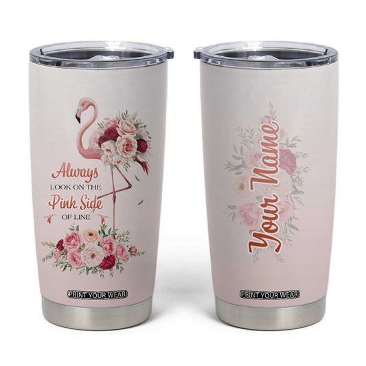 Always Look On The Pink Side Of Life Tumbler Cup Personalized TS04