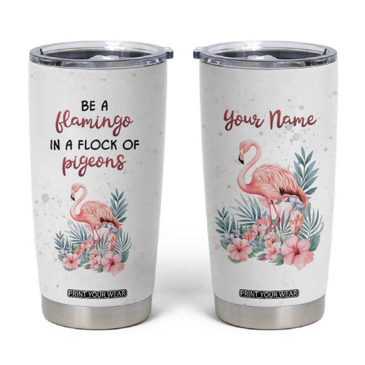 Be A Flamingo In A Flock Of Pigeons Tumbler Cup Personalized TS04