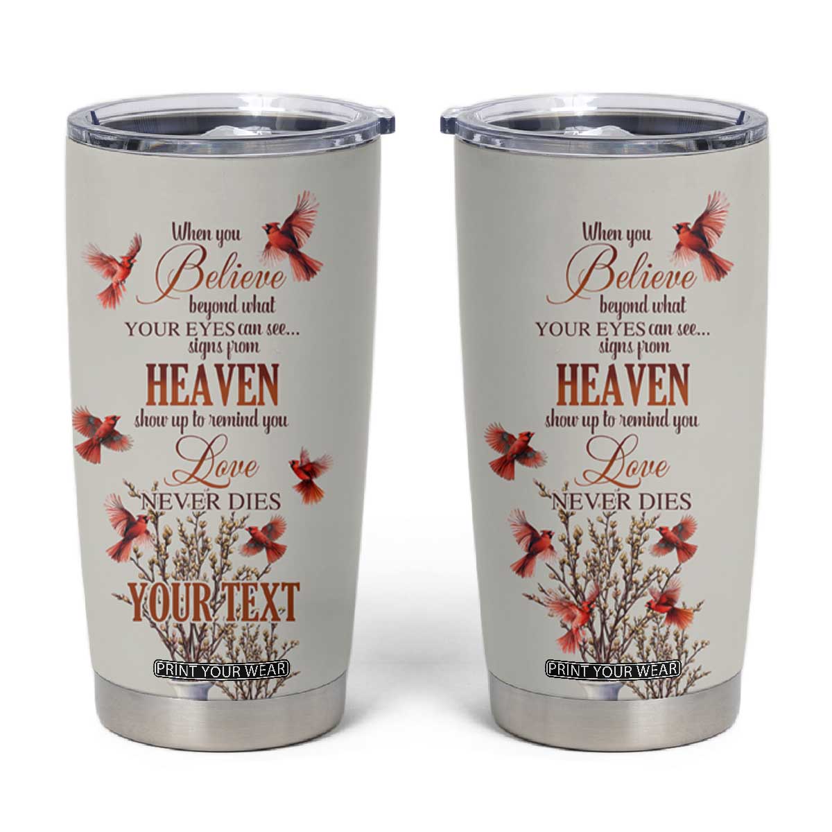 Cardinal When You Believe Beyond What Your Eyes Can See Tumbler Cup Personalized TS04